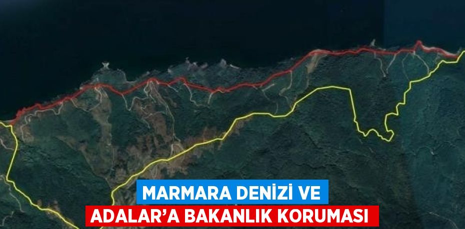 MARMARA DENİZİ VE ADALAR’A BAKANLIK KORUMASI