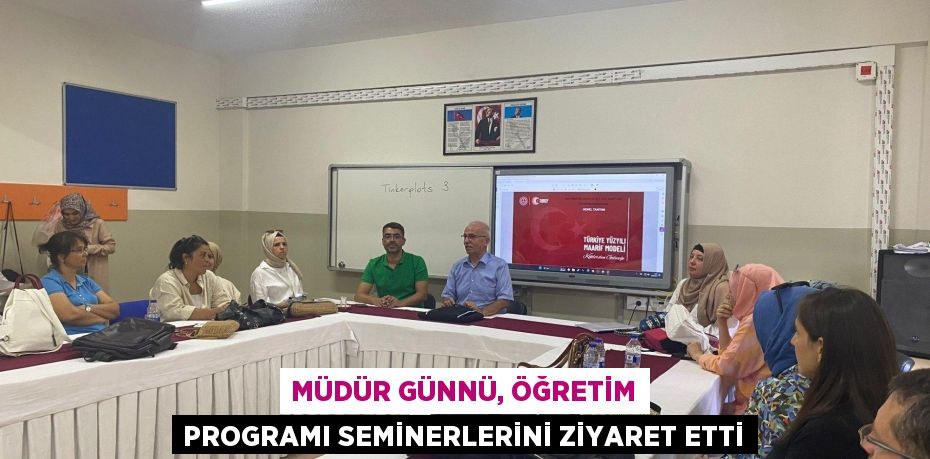 MÜDÜR GÜNNÜ, ÖĞRETİM PROGRAMI SEMİNERLERİNİ ZİYARET ETTİ