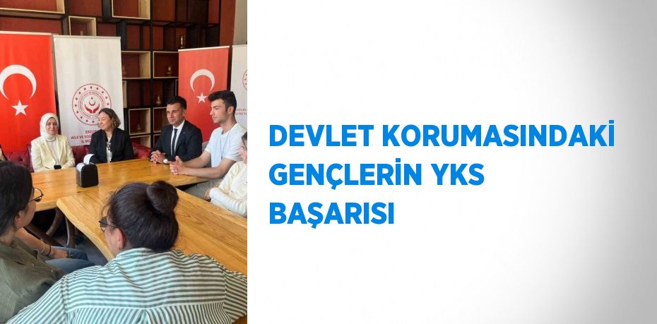 DEVLET KORUMASINDAKİ GENÇLERİN YKS BAŞARISI