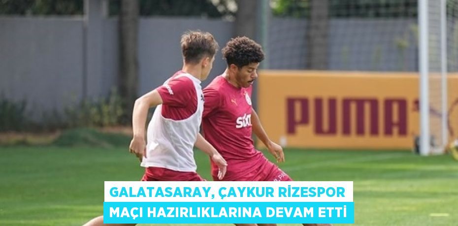 GALATASARAY, ÇAYKUR RİZESPOR MAÇI HAZIRLIKLARINA DEVAM ETTİ