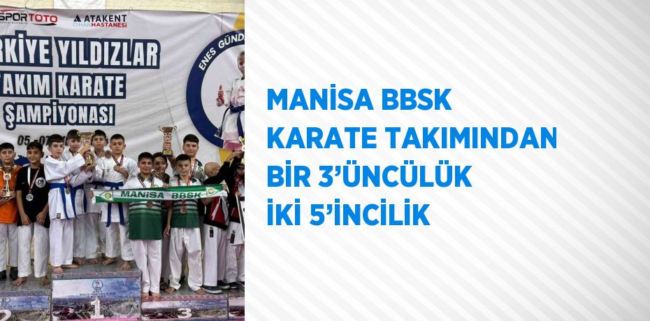 MANİSA BBSK KARATE TAKIMINDAN BİR 3’ÜNCÜLÜK İKİ 5’İNCİLİK