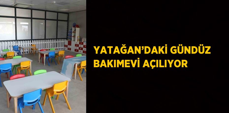 YATAĞAN’DAKİ GÜNDÜZ BAKIMEVİ AÇILIYOR