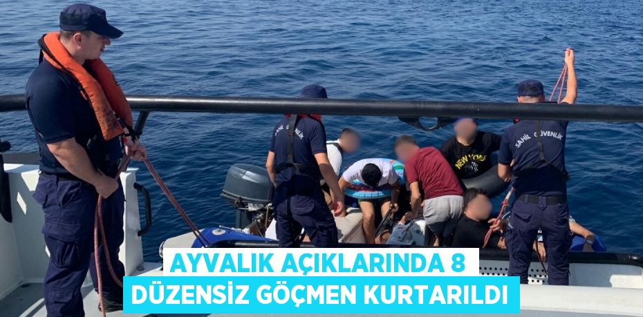 AYVALIK AÇIKLARINDA 8 DÜZENSİZ GÖÇMEN KURTARILDI