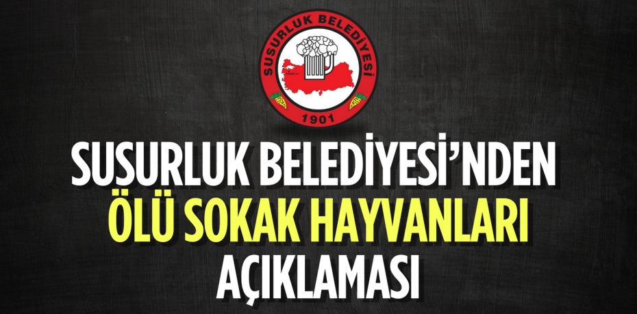 SUSURLUK BELEDİYESİ’NDEN  ÖLÜ SOKAK HAYVANLARI AÇIKLAMASI