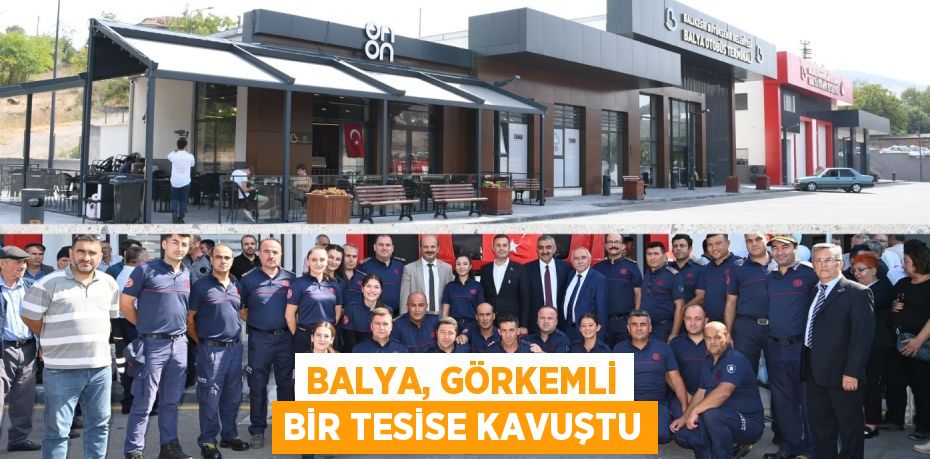 BALYA, GÖRKEMLİ BİR TESİSE KAVUŞTU