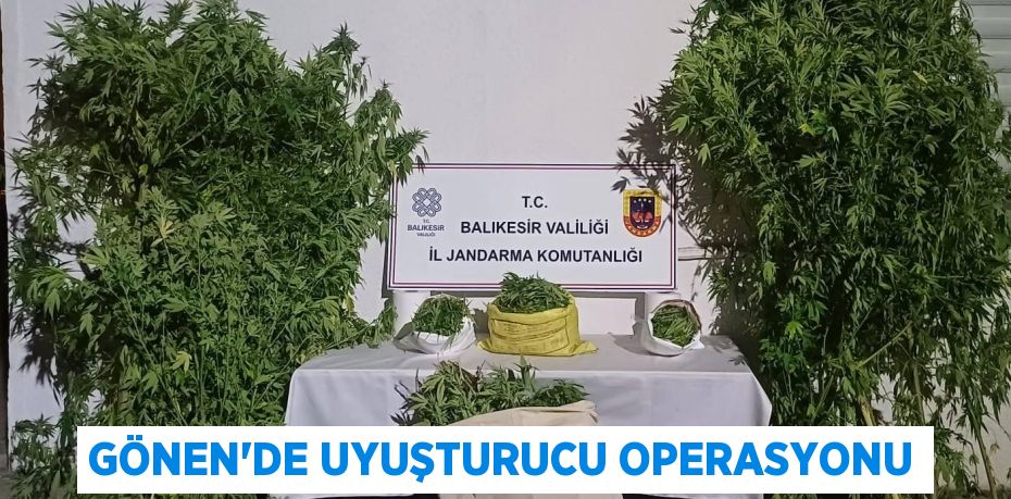 GÖNEN’DE UYUŞTURUCU OPERASYONU