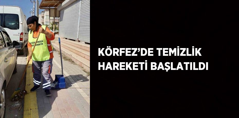 KÖRFEZ’DE TEMİZLİK HAREKETİ BAŞLATILDI