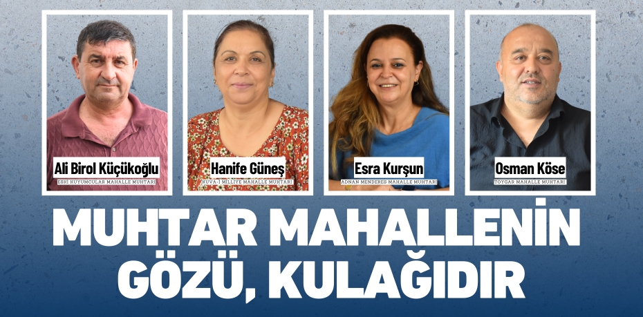 MUHTAR MAHALLENİN  GÖZÜ, KULAĞIDIR