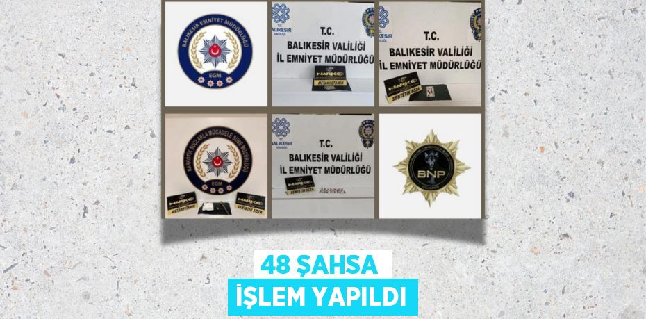 48 ŞAHSA İŞLEM YAPILDI