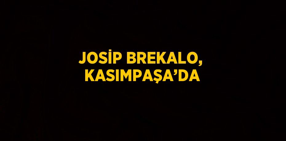 JOSİP BREKALO, KASIMPAŞA’DA