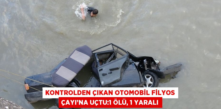 KONTROLDEN ÇIKAN OTOMOBİL FİLYOS ÇAYI’NA UÇTU:1 ÖLÜ, 1 YARALI