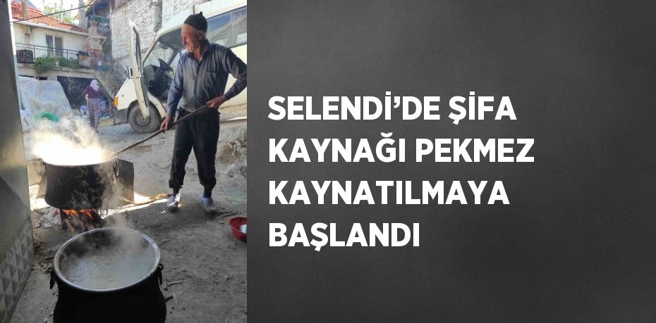 SELENDİ’DE ŞİFA KAYNAĞI PEKMEZ KAYNATILMAYA BAŞLANDI