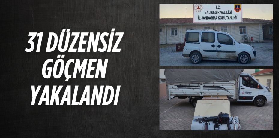 31 DÜZENSİZ GÖÇMEN YAKALANDI