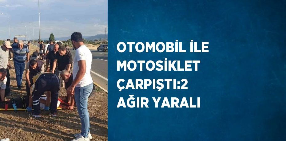 OTOMOBİL İLE MOTOSİKLET ÇARPIŞTI:2 AĞIR YARALI