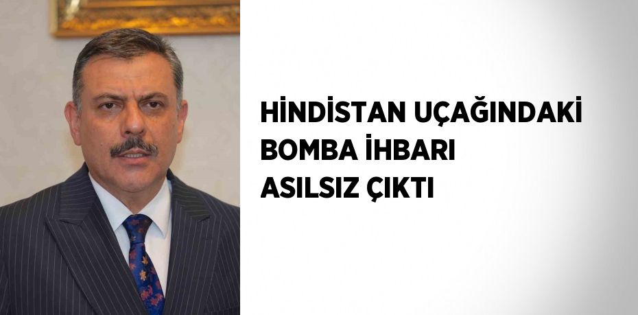 HİNDİSTAN UÇAĞINDAKİ BOMBA İHBARI ASILSIZ ÇIKTI