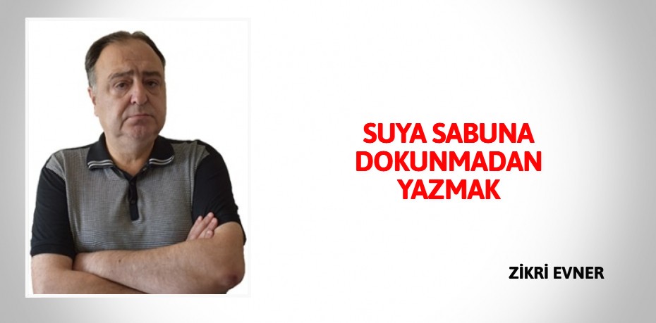 SUYA SABUNA DOKUNMADAN YAZMAK