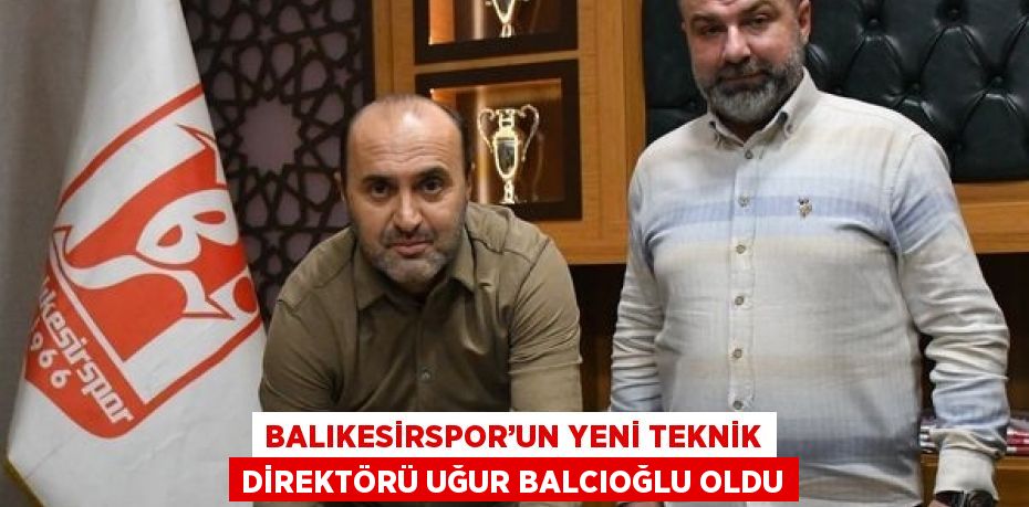 BALIKESİRSPOR’UN YENİ TEKNİK DİREKTÖRÜ UĞUR BALCIOĞLU OLDU