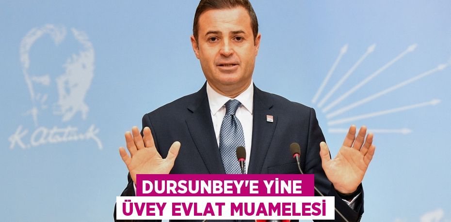 DURSUNBEY’E YİNE  ÜVEY EVLAT MUAMELESİ