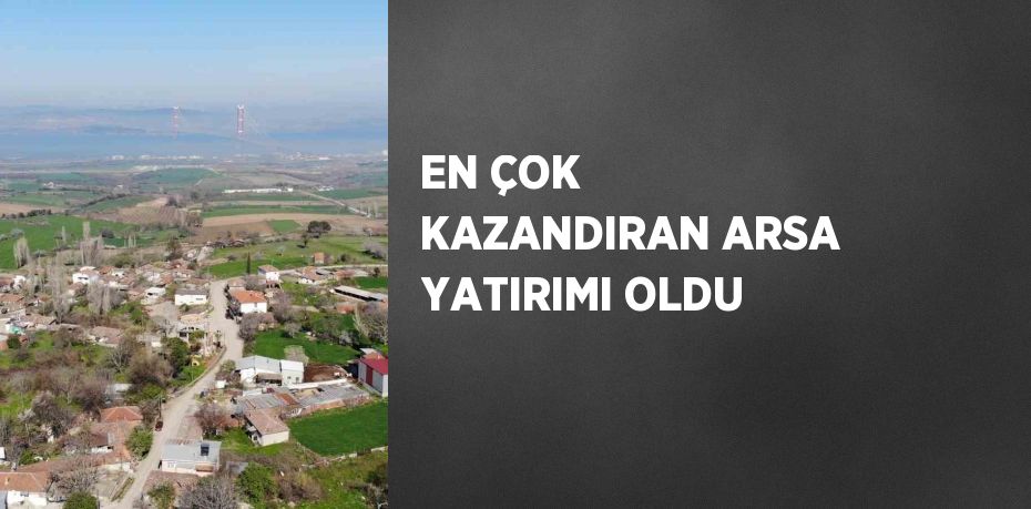 EN ÇOK KAZANDIRAN ARSA YATIRIMI OLDU
