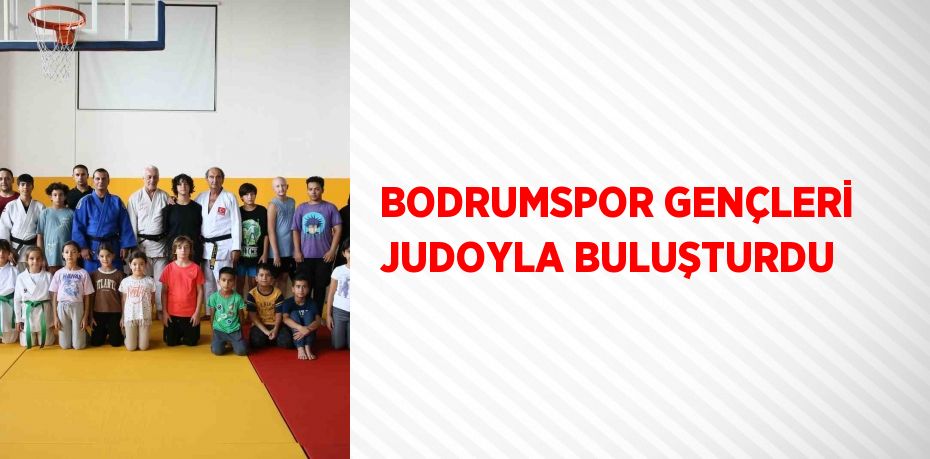 BODRUMSPOR GENÇLERİ JUDOYLA BULUŞTURDU