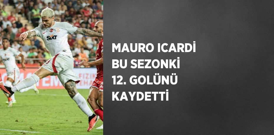 MAURO ICARDİ BU SEZONKİ 12. GOLÜNÜ KAYDETTİ