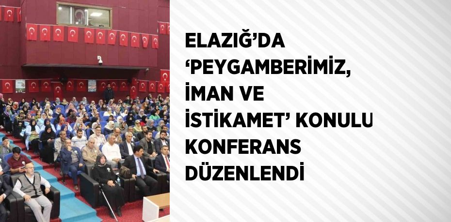 ELAZIĞ’DA ‘PEYGAMBERİMİZ, İMAN VE İSTİKAMET’ KONULU KONFERANS DÜZENLENDİ