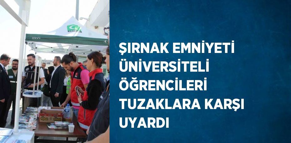 ŞIRNAK EMNİYETİ ÜNİVERSİTELİ ÖĞRENCİLERİ TUZAKLARA KARŞI UYARDI