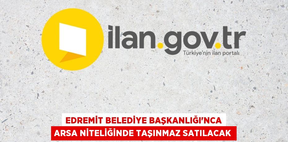 Edremit Belediye Başkanlığı'nca arsa niteliğinde taşınmaz satılacak