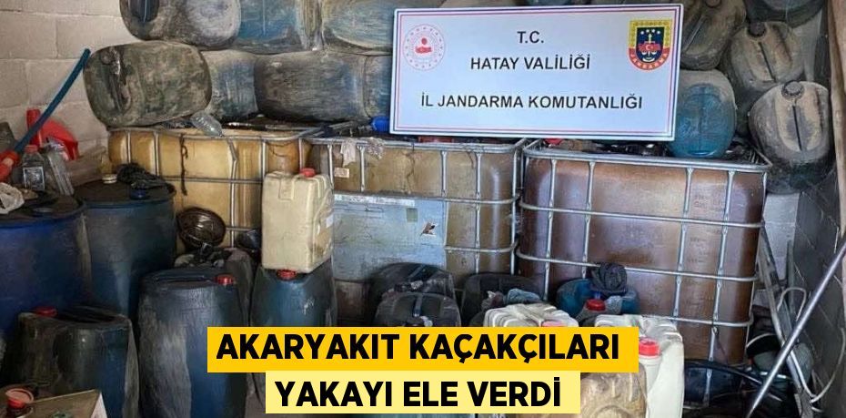 AKARYAKIT KAÇAKÇILARI YAKAYI ELE VERDİ