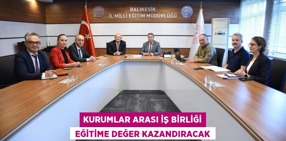 KURUMLAR ARASI İŞ BİRLİĞİ  EĞİTİME DEĞER KAZANDIRACAK