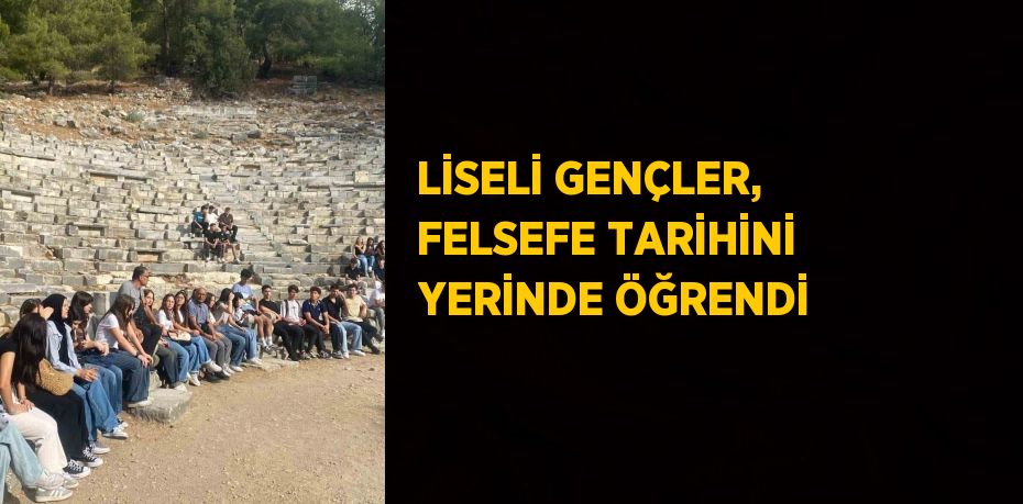 LİSELİ GENÇLER, FELSEFE TARİHİNİ YERİNDE ÖĞRENDİ