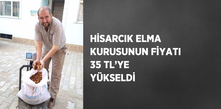 HİSARCIK ELMA KURUSUNUN FİYATI 35 TL’YE YÜKSELDİ