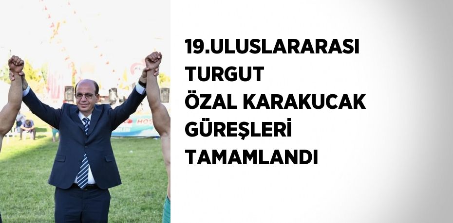 19.ULUSLARARASI TURGUT ÖZAL KARAKUCAK GÜREŞLERİ TAMAMLANDI