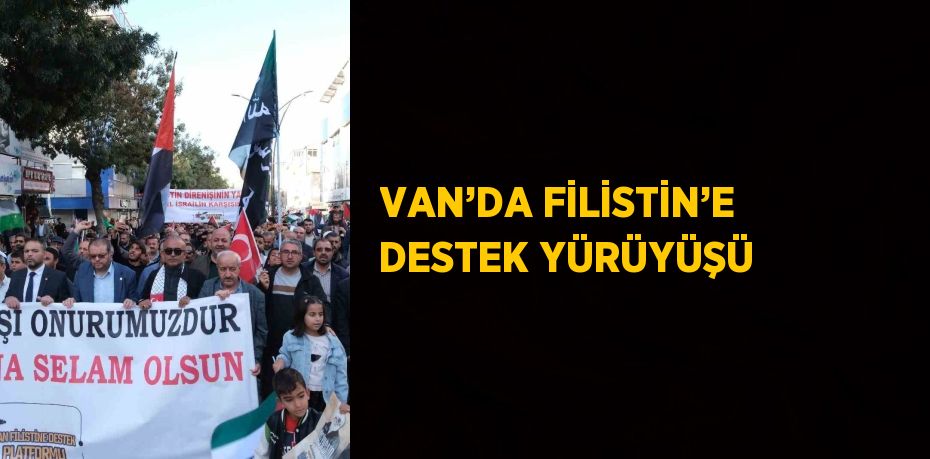 VAN’DA FİLİSTİN’E DESTEK YÜRÜYÜŞÜ