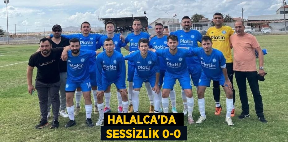 HALALCA’DA   SESSİZLİK 0-0