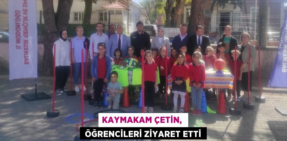 KAYMAKAM ÇETİN,   ÖĞRENCİLERİ ZİYARET ETTİ