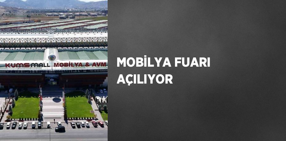 MOBİLYA FUARI AÇILIYOR