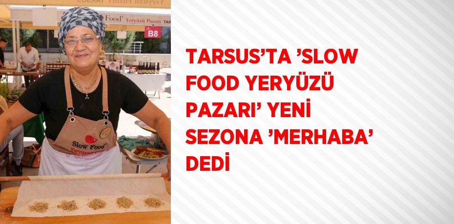 TARSUS’TA ’SLOW FOOD YERYÜZÜ PAZARI’ YENİ SEZONA ’MERHABA’ DEDİ