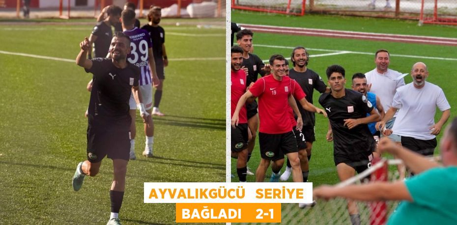 AYVALIKGÜCÜ   SERİYE BAĞLADI    2-1