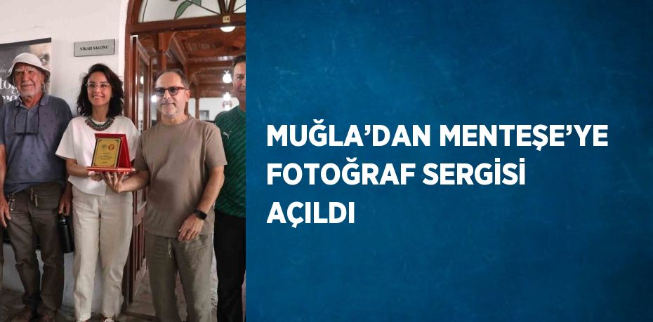 MUĞLA’DAN MENTEŞE’YE FOTOĞRAF SERGİSİ AÇILDI