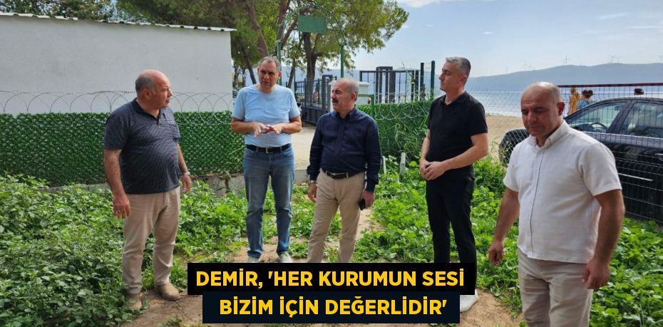 DEMİR, “HER KURUMUN SESİ   BİZİM İÇİN DEĞERLİDİR”