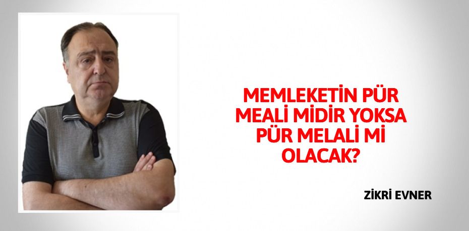 MEMLEKETİN PÜR MEALİ MİDİR YOKSA PÜR MELALİ Mİ OLACAK?