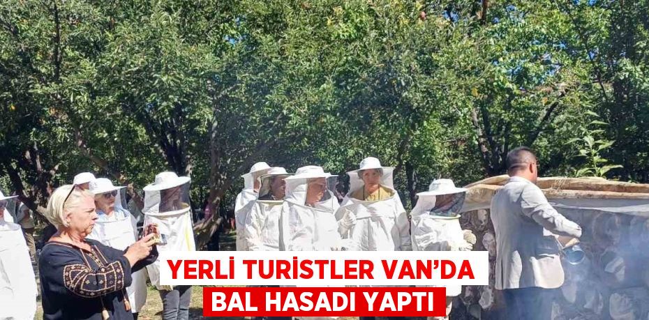 YERLİ TURİSTLER VAN’DA BAL HASADI YAPTI