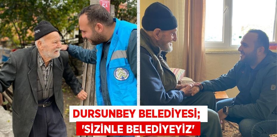 DURSUNBEY BELEDİYESİ;   “SİZİNLE BELEDİYEYİZ”