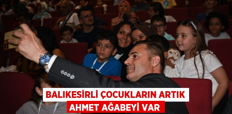 BALIKESİRLİ ÇOCUKLARIN ARTIK AHMET AĞABEYİ VAR