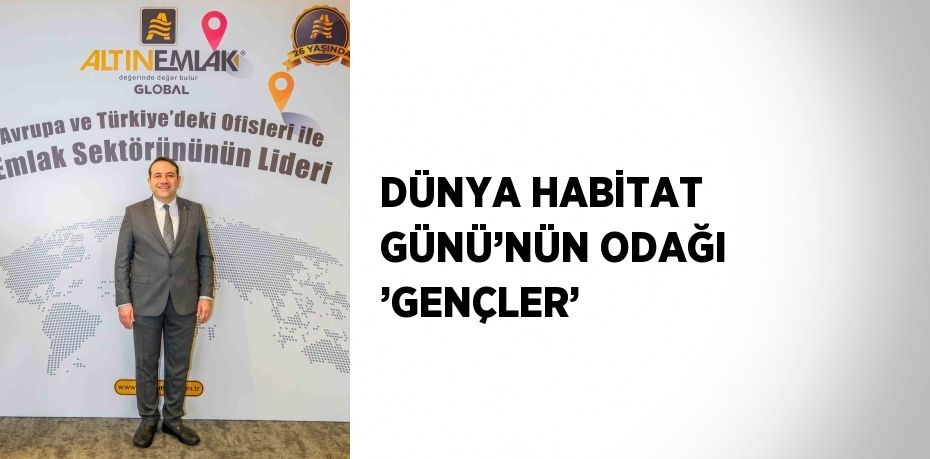 DÜNYA HABİTAT GÜNÜ’NÜN ODAĞI ’GENÇLER’