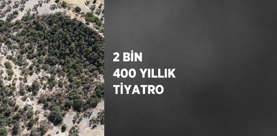 2 BİN 400 YILLIK TİYATRO