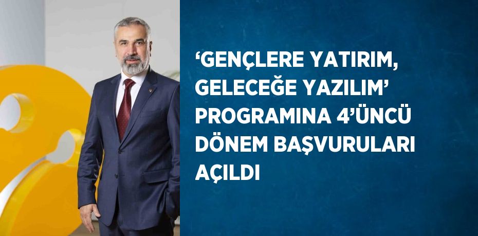 ‘GENÇLERE YATIRIM, GELECEĞE YAZILIM’ PROGRAMINA 4’ÜNCÜ DÖNEM BAŞVURULARI AÇILDI