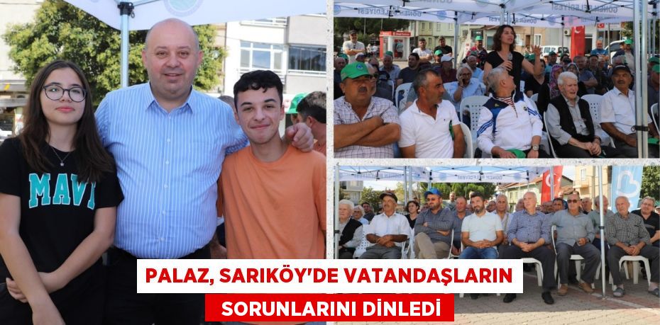 PALAZ, SARIKÖY’DE VATANDAŞLARIN   SORUNLARINI DİNLEDİ