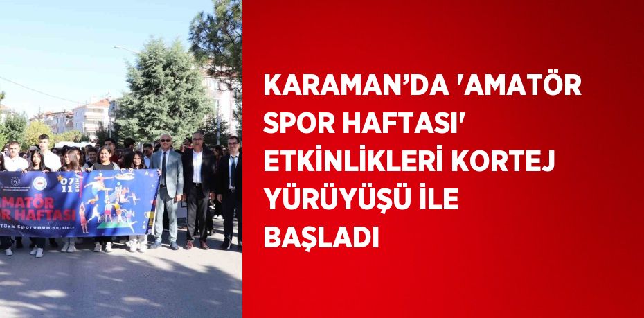 KARAMAN’DA 'AMATÖR SPOR HAFTASI' ETKİNLİKLERİ KORTEJ YÜRÜYÜŞÜ İLE BAŞLADI